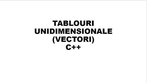 C++  Tablouri unidimensionale (vectori)