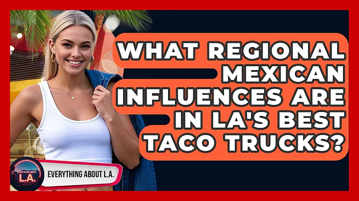 What Regional Mexican Influences Are In LA's Best Taco Trucks? - Everything About LA