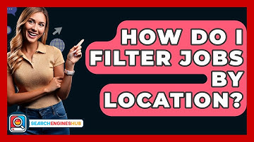 How Do I Filter Jobs By Location? - SearchEnginesHub.com