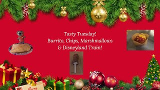 Tasty Tuesday! Burrito, Chips, Marshmallows & Disneyland Train!