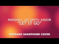 Let It Go - James Bay - Soprano Sax Cover - Marshall Lee Smith Jr