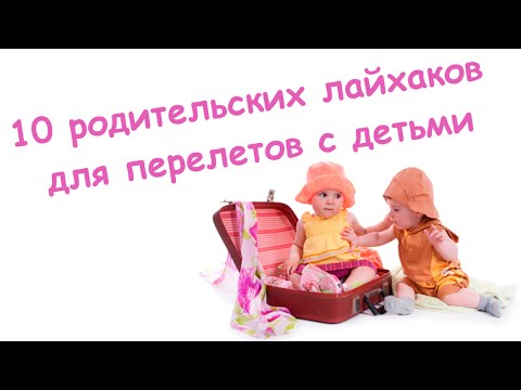 10 РОДИТЕЛЬСКИХ ЛАЙФХАКОВ ДЛЯ ПЕРЕЛЕТОВ С ДЕТЬМИ | ПУТЕШЕСТВИЯ ПО МИРУ