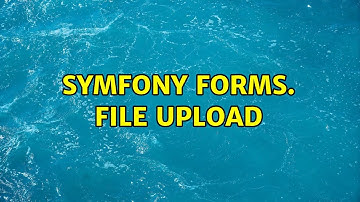 Symfony forms. File upload (3 Solutions!!)