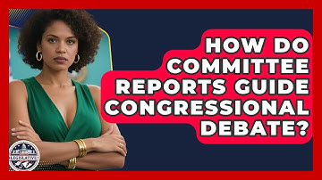 How Do Committee Reports Guide Congressional Debate? - Inside the Legislative Branch