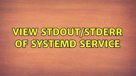 Unix & Linux: View stdout/stderr of systemd service (2 Solutions!!)