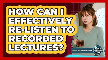 How Can I Effectively Re-Listen To Recorded Lectures?