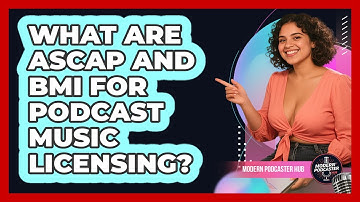 What Are ASCAP And BMI For Podcast Music Licensing? - Modern Podcaster Hub