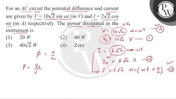 For an \( A C \) circuit the potential difference and current are given by \( V=10 \sqrt{2} \sin....