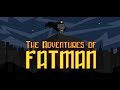 The Adventures of FATMAN!