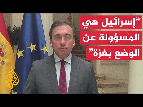 وزير الخارجية الإسباني للجزيرة: إسرائيل تحول دون دخول المساعدات إلى غزة وهذا أمر مخز