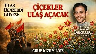 Çiçekler Ulaş Açacak (Ulaş Bardakçı Anısına) Söz Ve Müzik: Grup Kızılyıldız