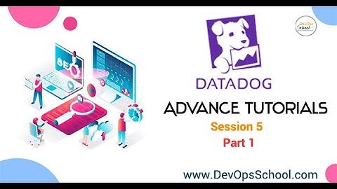 Datadog Advance Tutorial 2021 -Session 5 - Part 1-  By DevOpsSchool