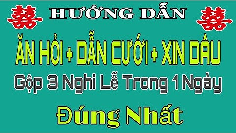 KỊCH BẢN LỄ ĂN HỎI+DẪN CƯỚI+XIN DÂU - GỘP 3 TRONG 1 ĐÚNG NHẤT.