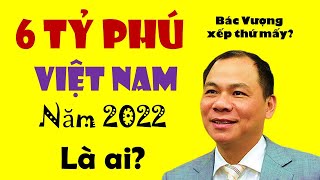 6 Tỷ Phú Giàu Nhất Việt Nam 2022 Là Ai ? Họ Nắm Khối Tài Sản Khổng Lồ Như Thế Nào?