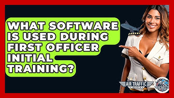What Software Is Used During First Officer Initial Training? - Air Traffic Insider