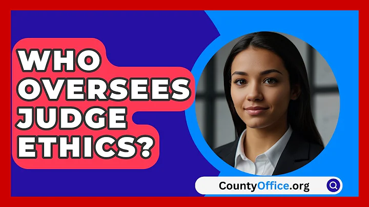Who Oversees Judge Ethics? - CountyOffice.org