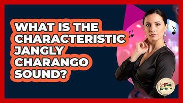 What Is The Characteristic Jangly Charango Sound?