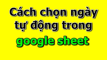 Cách chọn ngày tự động trong google sheet | Ku Xuyên Vlog