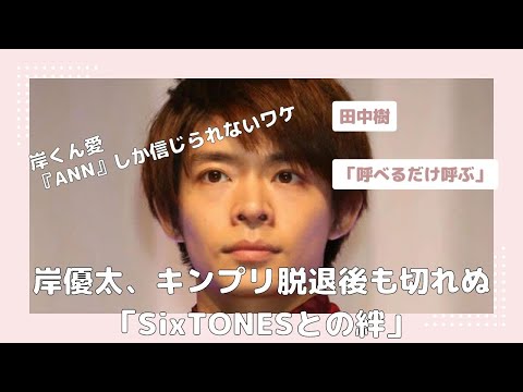 岸優太、キンプリ脱退後も切れぬ「SixTONESとの絆」！田中樹「呼べるだけ呼ぶ」岸くん愛『ANN』しか信じられないワケ