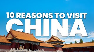 10 REASONS TO VISIT CHINA