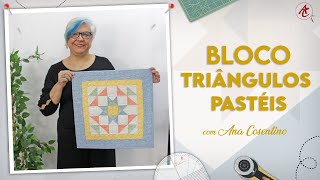 Bloco TRIÂNGULOS PASTÉIS | Patchwork Sem Segredos | Ana Cosentino