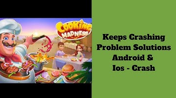 Fix Cooking Madness Game Keeps Crashing Problem Solutions Android - Cooking Madness Game Crash