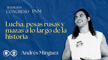 Lucha, pesas rusas y mazas a lo largo de la Historia: Andrés Mínguez - Congreso PNM 2025
