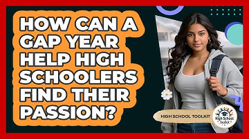 How Can A Gap Year Help High Schoolers Find Their Passion? - High School Toolkit