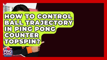 How To Control Ball Trajectory In Ping Pong Counter Topspin? - Ping Pong Prodigy