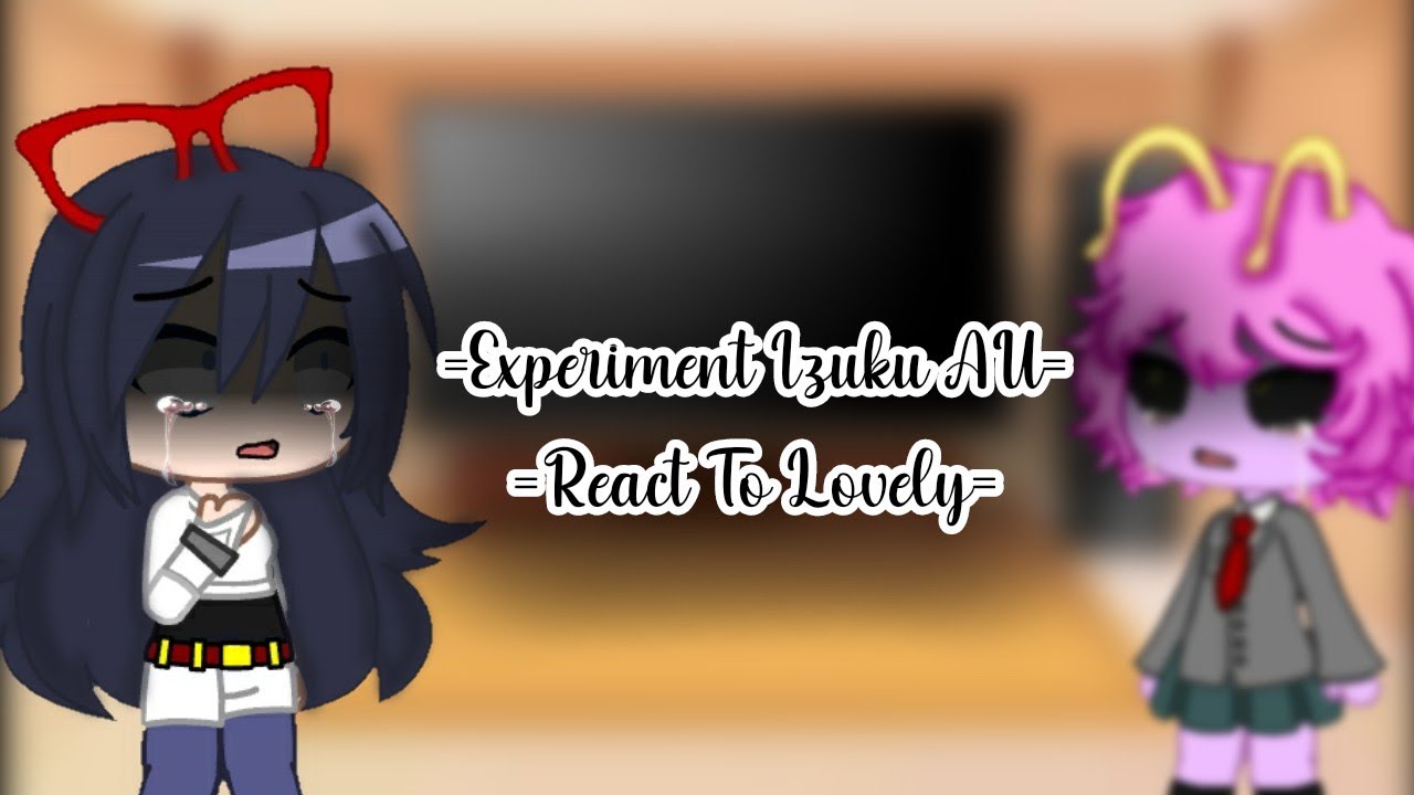 Experiment Izuku AU React To Lovely // MHA // Part 7,5
