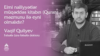 Elmi Nailiyyətlər Müqəddəs Kitabın Quran Məzmunu Ilə Eyni Olmalıdır? Vaqid Quliyev