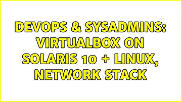 DevOps & SysAdmins: virtualBox on Solaris 10 + Linux, network stack (3 Solutions!!)