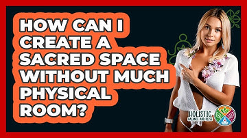 How Can I Create A Sacred Space Without Much Physical Room? - Holistic Balance And Bliss