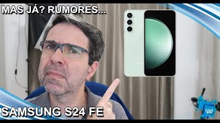 RUMORES sobre o Samsung Galaxy S24 FE e minha opinião