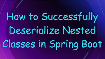 How to Successfully Deserialize Nested Classes in Spring Boot