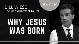 Why Jesus Was Born - Bill Wiese, "The Man Who Went To Hell" Author of "23 minutes In Hell"