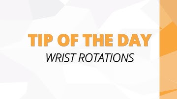 Tip of the Day - Wrist Rotations