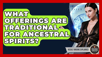 What Offerings Are Traditional For Ancestral Spirits? - Occult Origins Explained