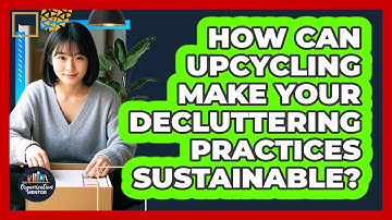 How Can Upcycling Make Your Decluttering Practices Sustainable? - Your Organization Mentor