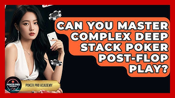 Can You Master Complex Deep Stack Poker Post-flop Play? - Poker Pro Academy