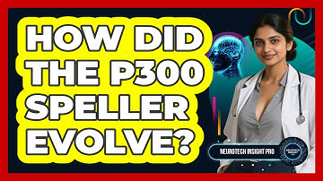 How Did The P300 Speller Evolve? - Neurotech Insight Pro