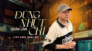 Lk Đừng Nhụt Chí - Đoàn Lâm | Liên Khúc Nhạc Đời Những Bản Top 1 Hiện Nay Triệu View TikTok