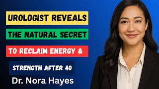 Urologist Reveals: The Natural Secret to Reclaim Energy & Strength After 40 | Dr. Nora Hayes
