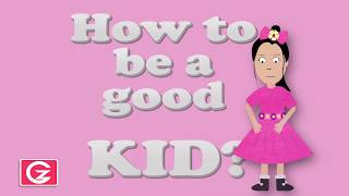 HOW TO BE A GOOD KID?