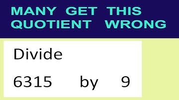 Divide     6315      by     9  many  get  this  quotient   wrong