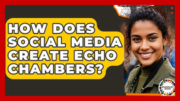 How Does Social Media Create Echo Chambers? - Anthropology Insights
