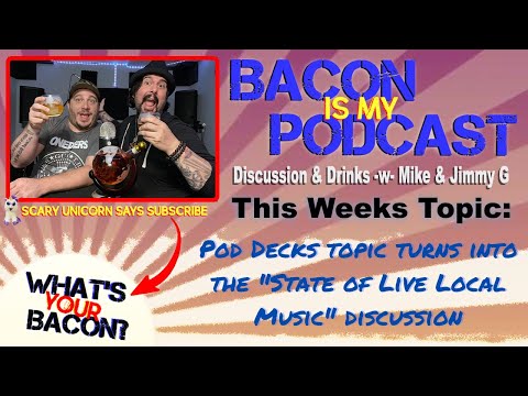 Bacon is My Podcast - PodDecks Topic Turns Into The “State of Live Local Music” Discussion!
