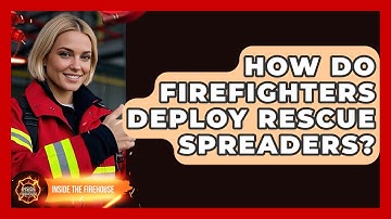 How Do Firefighters Deploy Rescue Spreaders? - Inside the Firehouse