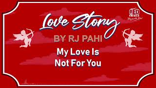 RED FM_RJ PAHI | MY LOVE IS NOT FOR YOU_ASSAMESE // LOVE STORY 2021 ||