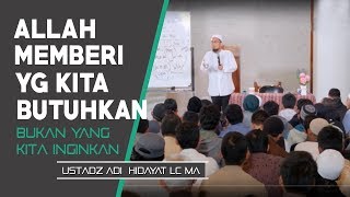 Allah Memberi Yang Kita Butuhkan : Bukan Yang Kita Inginkan || Ustadz Adi Hidayat Lc MA